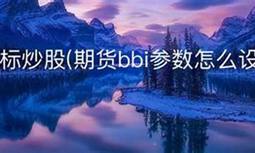 期货bbi(期货bbiboll指标最佳参数是多少)_https://www.jianghaiboli.com_黄金期货_第1张