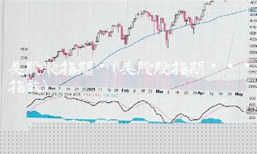 美股期货指数期货实时行情(美股期货指数行情走势)_https://www.jianghaiboli.com_黄金期货_第1张