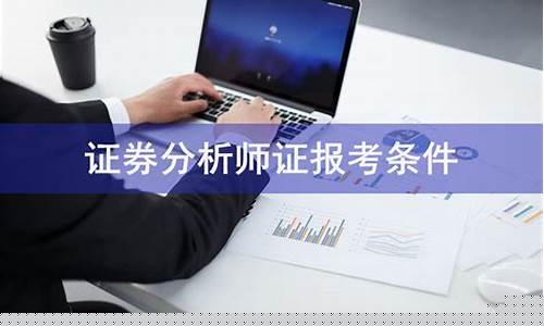 股票分析师报考条件(股票分析师需要考哪些证)_https://www.jianghaiboli.com_期货_第1张