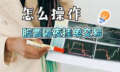 股票隔夜挂单技巧(股市隔夜挂单最早几点钟)_https://www.jianghaiboli.com_原油期货_第1张