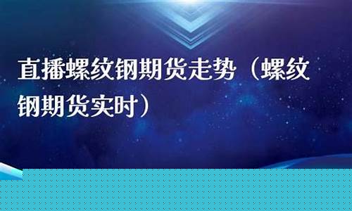 螺纹钢期货直播平台代理(螺纹钢国内期货交流群)_https://www.jianghaiboli.com_黄金期货_第1张