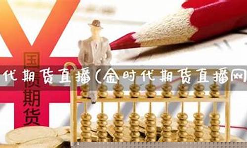 金时代期货直播间(文华财经期货直播间)_https://www.jianghaiboli.com_黄金期货_第1张