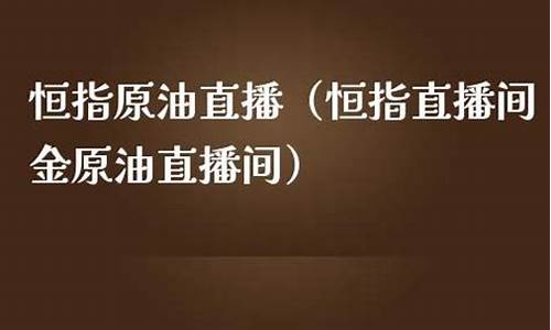 金牛财经恒指原油直播间(黄金原油恒指直播间)_https://www.jianghaiboli.com_原油期货_第1张