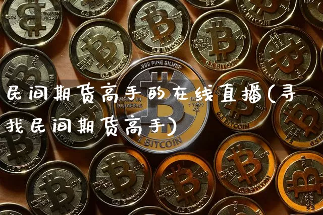 民间期货高手的在线直播(寻找民间期货高手)_https://www.jianghaiboli.com_期货_第1张
