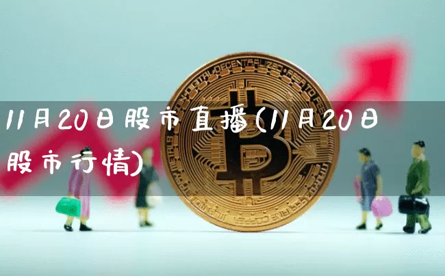 11月20日股市直播(11月20日股市行情)_https://www.jianghaiboli.com_外盘期货_第1张
