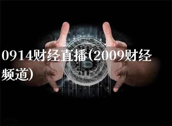 0914财经直播(2009财经频道)_https://www.jianghaiboli.com_外盘期货_第1张