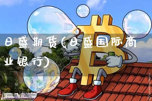 日盛期货(日盛国际商业银行)_https://www.jianghaiboli.com_恒指期货_第1张