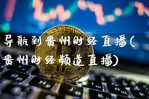 导航到贵州财经直播(贵州财经频道直播)_https://www.jianghaiboli.com_原油期货_第1张