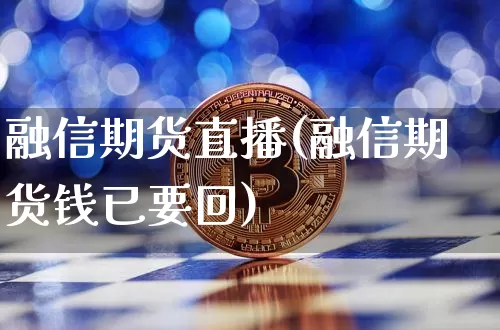 融信期货直播(融信期货钱已要回)_https://www.jianghaiboli.com_原油期货_第1张