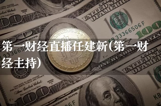 第一财经直播任建新(第一财经主持)_https://www.jianghaiboli.com_原油期货_第1张