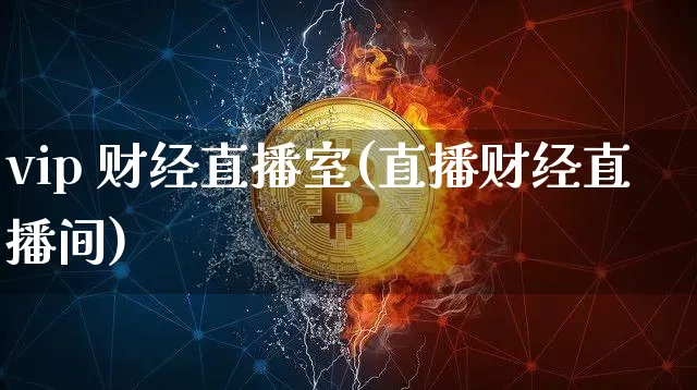 vip 财经直播室(直播财经直播间)_https://www.jianghaiboli.com_外盘期货_第1张