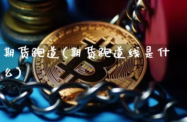 期货跑道(期货跑道线是什么)_https://www.jianghaiboli.com_期货_第1张