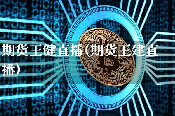 期货王健直播(期货王建直播)_https://www.jianghaiboli.com_原油期货_第1张