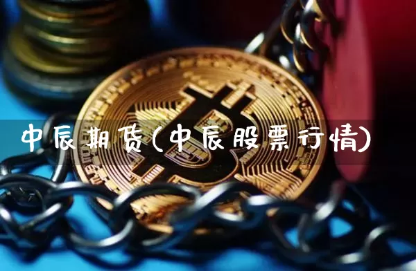 中辰期货(中辰股票行情)_https://www.jianghaiboli.com_黄金期货_第1张