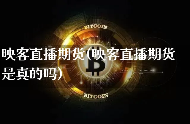 映客直播期货(映客直播期货是真的吗)_https://www.jianghaiboli.com_期货_第1张