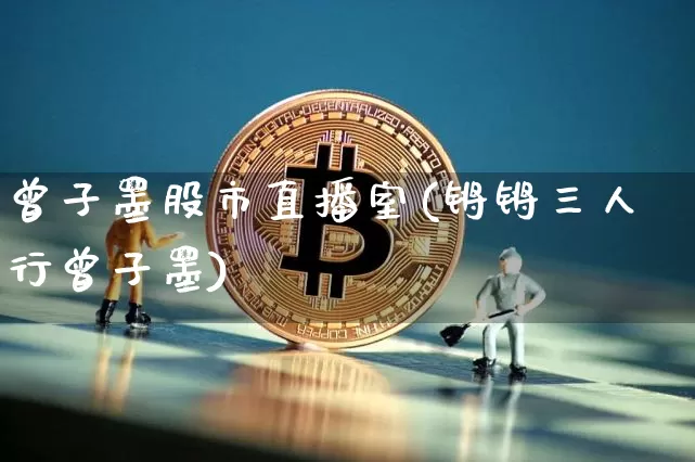 曾子墨股市直播室(锵锵三人行曾子墨)_https://www.jianghaiboli.com_期货_第1张