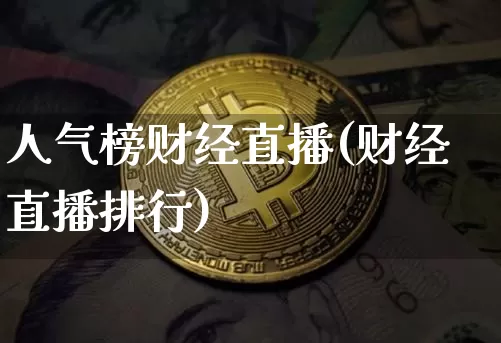 人气榜财经直播(财经直播排行)_https://www.jianghaiboli.com_黄金期货_第1张