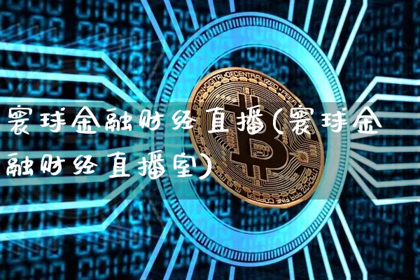 寰球金融财经直播(寰球金融财经直播室)_https://www.jianghaiboli.com_外盘期货_第1张