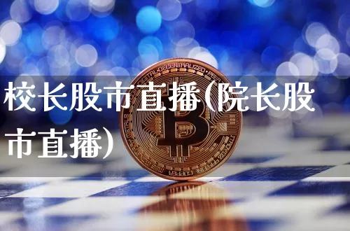 校长股市直播(院长股市直播)_https://www.jianghaiboli.com_期货_第1张