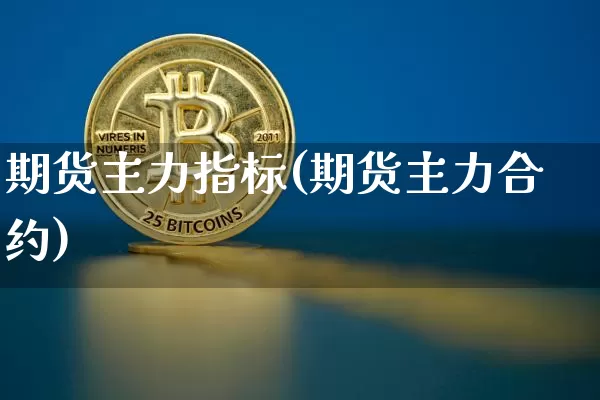 期货主力指标(期货主力合约)_https://www.jianghaiboli.com_外盘期货_第1张