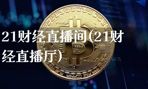 21财经直播间(21财经直播厅)_https://www.jianghaiboli.com_黄金期货_第1张