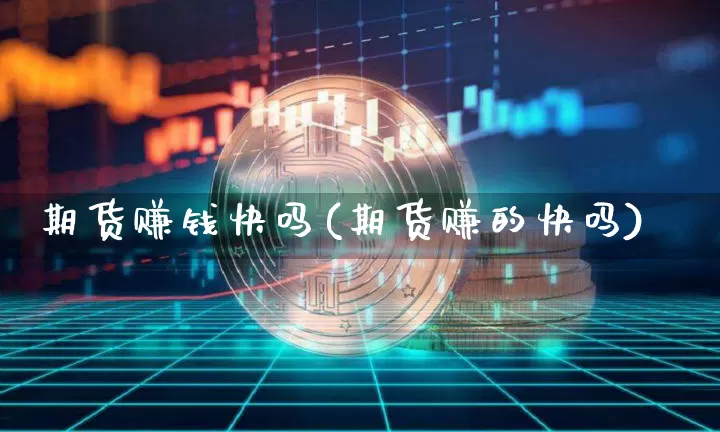 期货赚钱快吗(期货赚的快吗)_https://www.jianghaiboli.com_期货_第1张