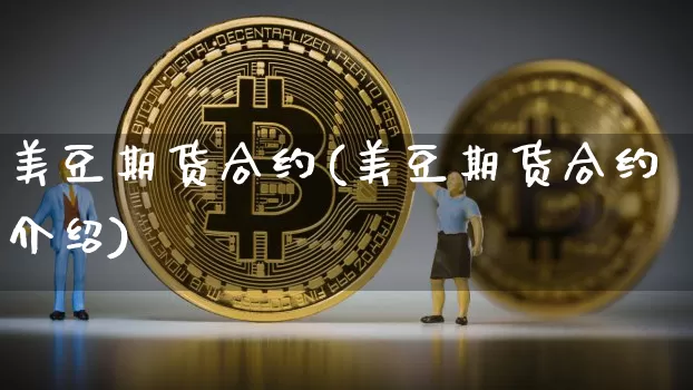 美豆期货合约(美豆期货合约介绍)_https://www.jianghaiboli.com_外盘期货_第1张