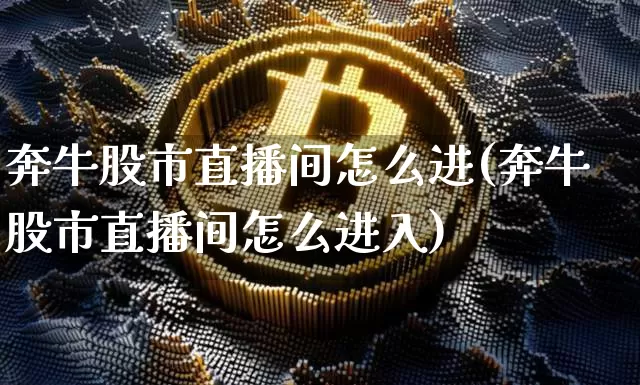 奔牛股市直播间怎么进(奔牛股市直播间怎么进入)_https://www.jianghaiboli.com_黄金期货_第1张