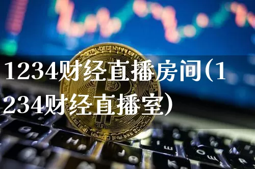 1234财经直播房间(1234财经直播室)_https://www.jianghaiboli.com_外盘期货_第1张