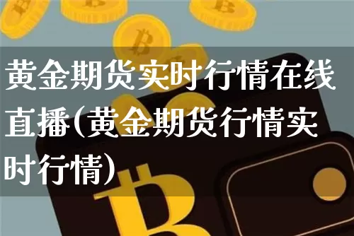 黄金期货实时行情在线直播(黄金期货行情实时行情)_https://www.jianghaiboli.com_期货_第1张