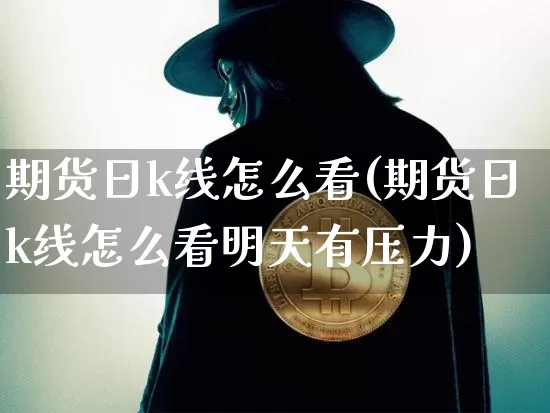 期货日k线怎么看(期货日k线怎么看明天有压力)_https://www.jianghaiboli.com_黄金期货_第1张