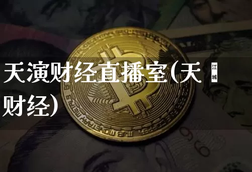 天演财经直播室(天冿财经)_https://www.jianghaiboli.com_外盘期货_第1张