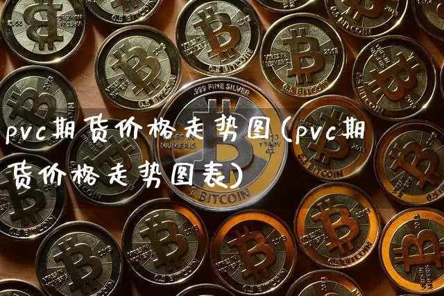 pvc期货价格走势图(pvc期货价格走势图表)_https://www.jianghaiboli.com_外盘期货_第1张