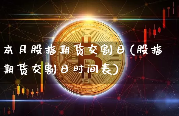 本月股指期货交割日(股指期货交割日时间表)_https://www.jianghaiboli.com_原油期货_第1张