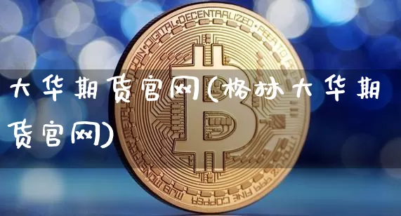 大华期货官网(格林大华期货官网)_https://www.jianghaiboli.com_恒指期货_第1张