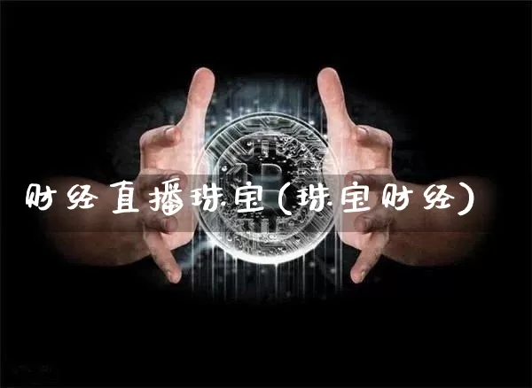 财经直播珠宝(珠宝财经)_https://www.jianghaiboli.com_期货_第1张