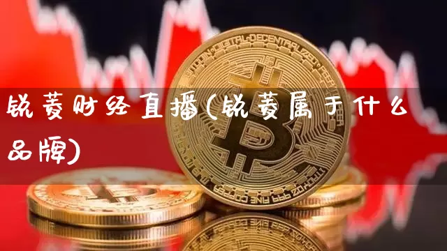 锐菱财经直播(锐菱属于什么品牌)_https://www.jianghaiboli.com_黄金期货_第1张