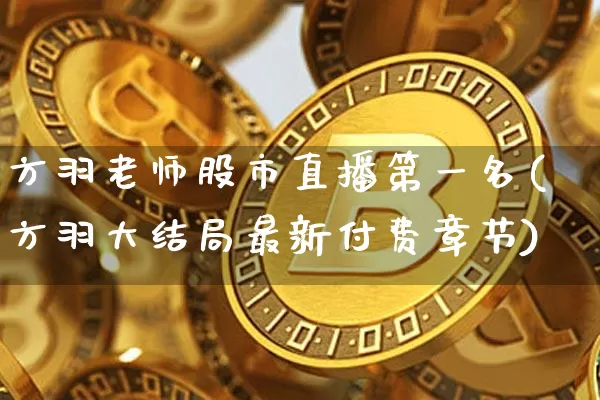 方羽老师股市直播第一名(方羽大结局最新付费章节)_https://www.jianghaiboli.com_外盘期货_第1张
