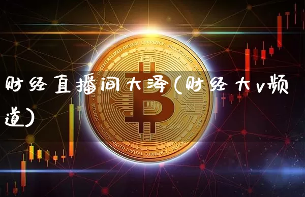 财经直播间大泽(财经大v频道)_https://www.jianghaiboli.com_外盘期货_第1张