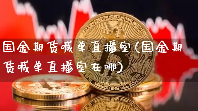 国金期货喊单直播室(国金期货喊单直播室在哪)_https://www.jianghaiboli.com_期货_第1张