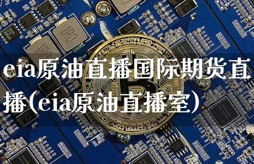 eia原油直播国际期货直播(eia原油直播室)_https://www.jianghaiboli.com_期货_第1张