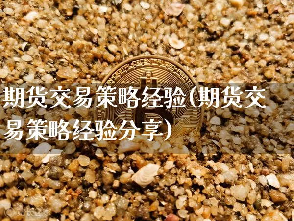 期货交易策略经验(期货交易策略经验分享)_https://www.jianghaiboli.com_恒指期货_第1张