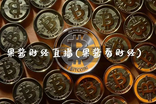 果酱财经直播(果酱看财经)_https://www.jianghaiboli.com_期货_第1张