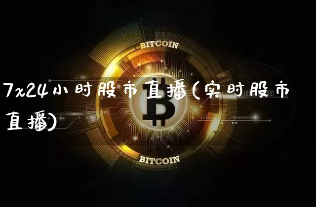 7x24小时股市直播(实时股市直播)_https://www.jianghaiboli.com_外盘期货_第1张