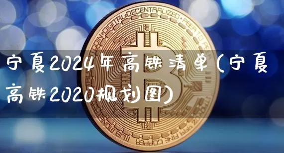 宁夏2024年高铁清单(宁夏高铁2020规划图)_https://www.jianghaiboli.com_黄金期货_第1张