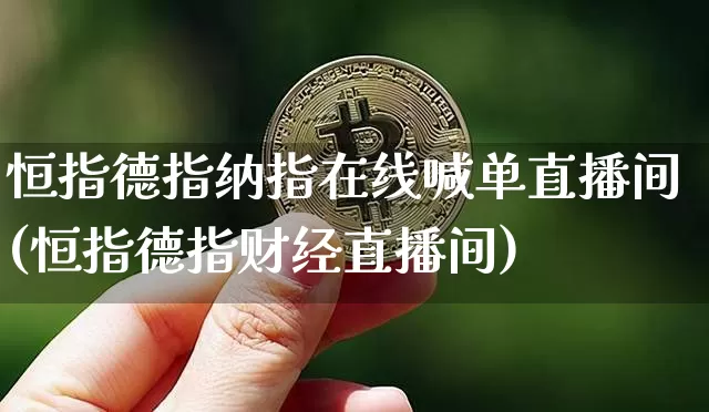 恒指德指纳指在线喊单直播间(恒指德指财经直播间)_https://www.jianghaiboli.com_外盘期货_第1张