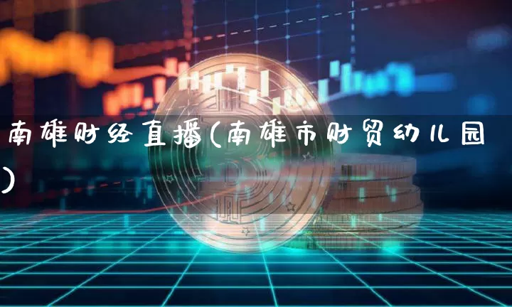 南雄财经直播(南雄市财贸幼儿园)_https://www.jianghaiboli.com_期货_第1张