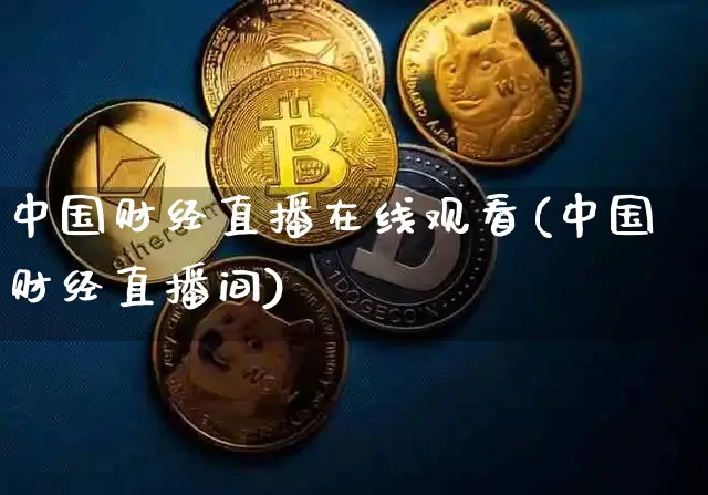中国财经直播在线观看(中国财经直播间)_https://www.jianghaiboli.com_黄金期货_第1张