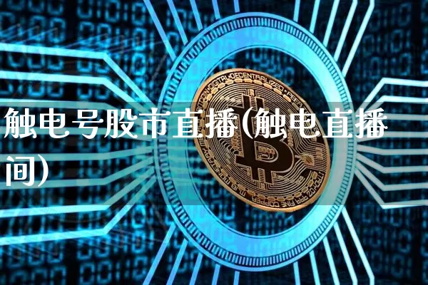 触电号股市直播(触电直播间)_https://www.jianghaiboli.com_期货_第1张