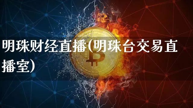 明珠财经直播(明珠台交易直播室)_https://www.jianghaiboli.com_黄金期货_第1张